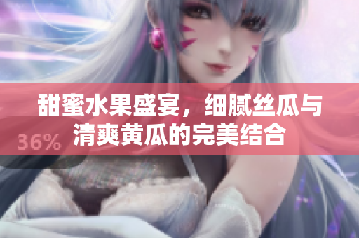 甜蜜水果盛宴，细腻丝瓜与清爽黄瓜的完美结合