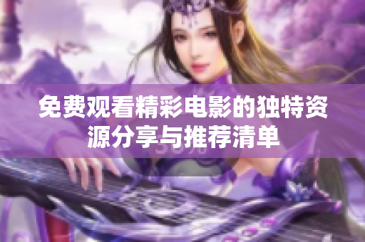免费观看精彩电影的独特资源分享与推荐清单