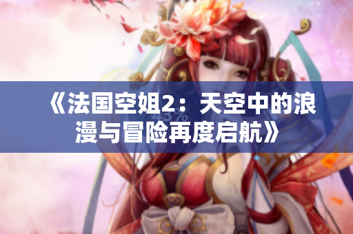 《法国空姐2：天空中的浪漫与冒险再度启航》