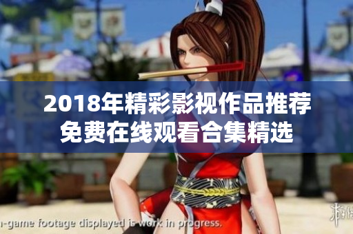 2018年精彩影视作品推荐免费在线观看合集精选