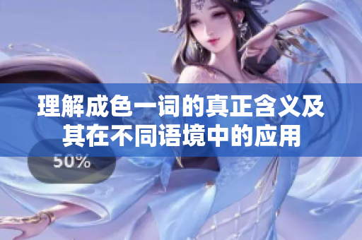 理解成色一词的真正含义及其在不同语境中的应用