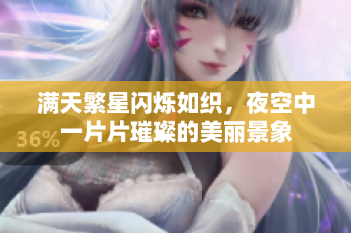 满天繁星闪烁如织，夜空中一片片璀璨的美丽景象