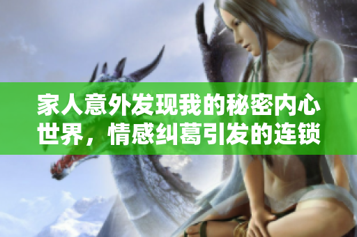 家人意外发现我的秘密内心世界，情感纠葛引发的连锁反应