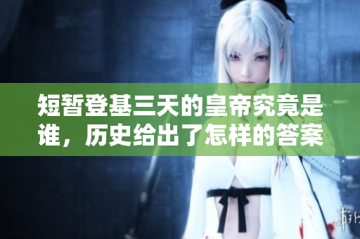 短暂登基三天的皇帝究竟是谁，历史给出了怎样的答案