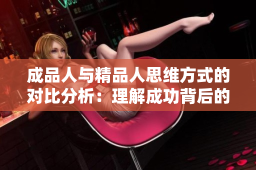 成品人与精品人思维方式的对比分析：理解成功背后的思维逻辑
