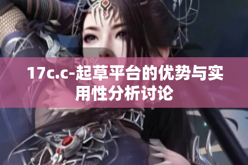 17c.c-起草平台的优势与实用性分析讨论