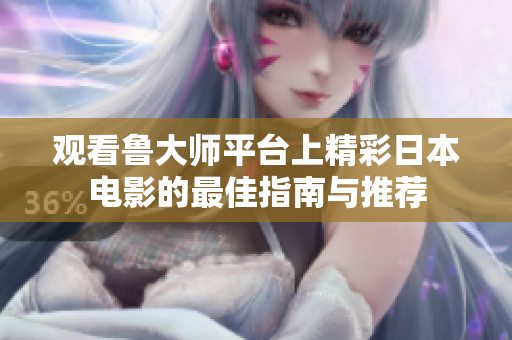 观看鲁大师平台上精彩日本电影的最佳指南与推荐