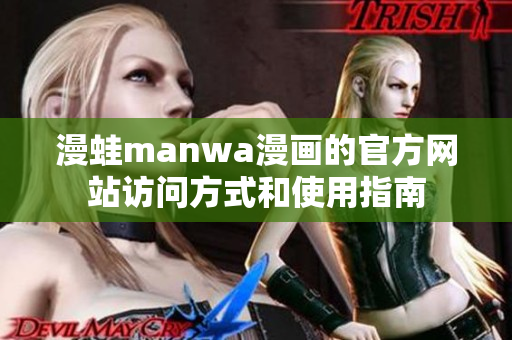 漫蛙manwa漫画的官方网站访问方式和使用指南