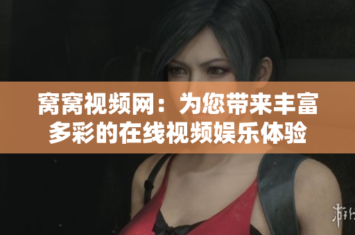 窝窝视频网：为您带来丰富多彩的在线视频娱乐体验