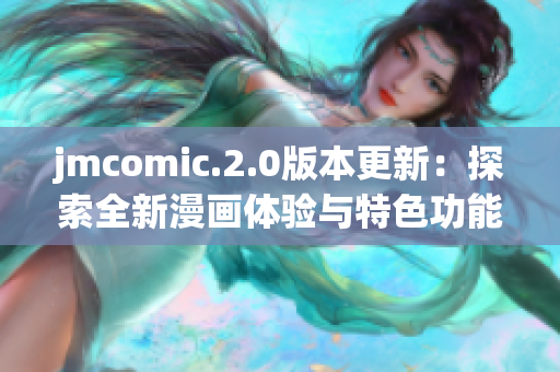 jmcomic.2.0版本更新：探索全新漫画体验与特色功能