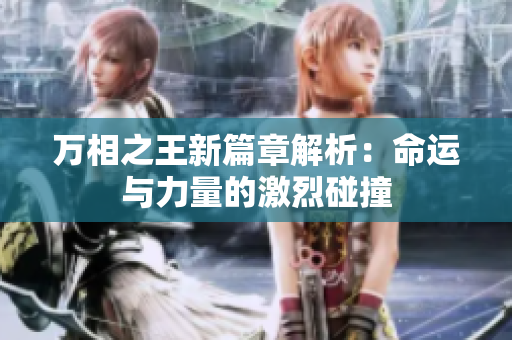 万相之王新篇章解析：命运与力量的激烈碰撞