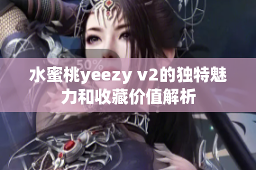 水蜜桃yeezy v2的独特魅力和收藏价值解析