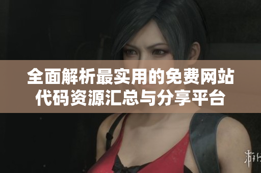 全面解析最实用的免费网站代码资源汇总与分享平台
