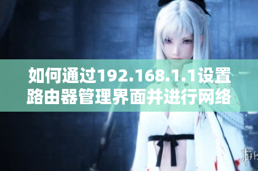 如何通过192.168.1.1设置路由器管理界面并进行网络配置