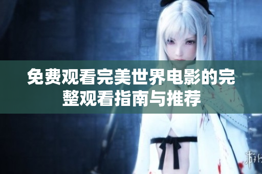 免费观看完美世界电影的完整观看指南与推荐