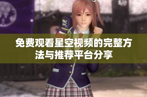 免费观看星空视频的完整方法与推荐平台分享