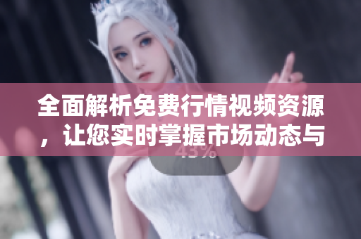 全面解析免费行情视频资源，让您实时掌握市场动态与趋势