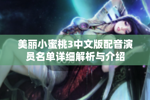 美丽小蜜桃3中文版配音演员名单详细解析与介绍