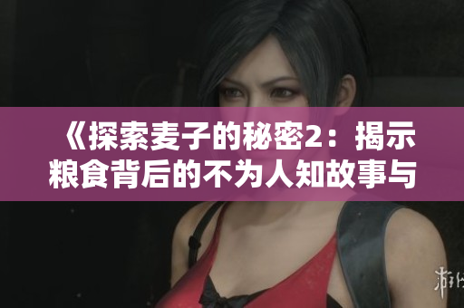 《探索麦子的秘密2：揭示粮食背后的不为人知故事与科学》