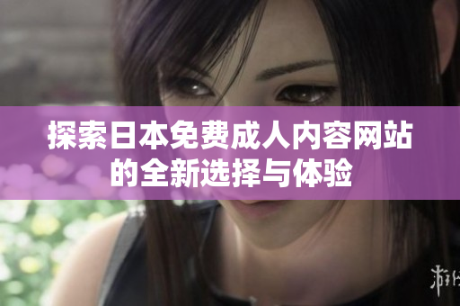探索日本免费成人内容网站的全新选择与体验
