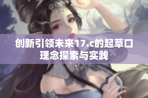 创新引领未来17.c的起草口理念探索与实践
