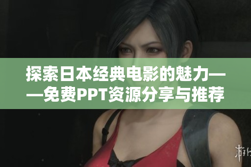 探索日本经典电影的魅力——免费PPT资源分享与推荐