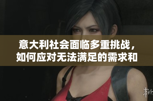 意大利社会面临多重挑战，如何应对无法满足的需求和期望？