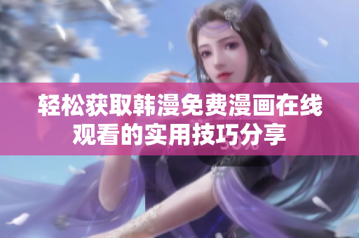 轻松获取韩漫免费漫画在线观看的实用技巧分享
