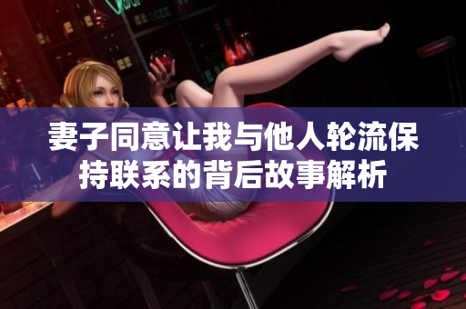 妻子同意让我与他人轮流保持联系的背后故事解析