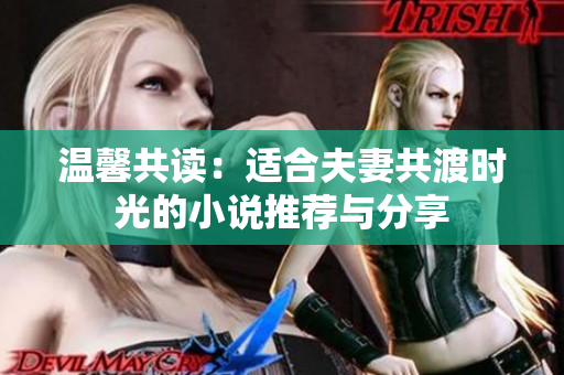 温馨共读：适合夫妻共渡时光的小说推荐与分享
