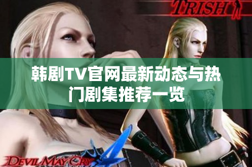 韩剧TV官网最新动态与热门剧集推荐一览