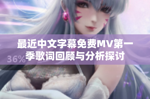 最近中文字幕免费MV第一季歌词回顾与分析探讨