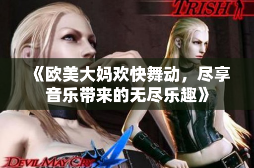 《欧美大妈欢快舞动，尽享音乐带来的无尽乐趣》