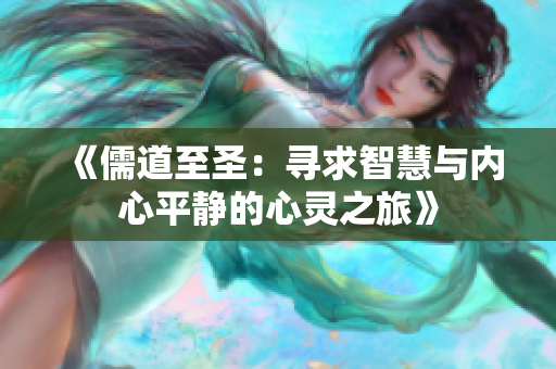 《儒道至圣：寻求智慧与内心平静的心灵之旅》