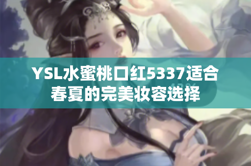 YSL水蜜桃口红5337适合春夏的完美妆容选择