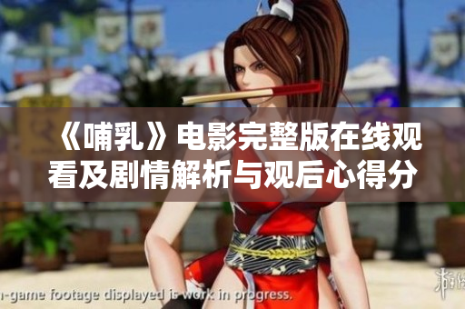 《哺乳》电影完整版在线观看及剧情解析与观后心得分享