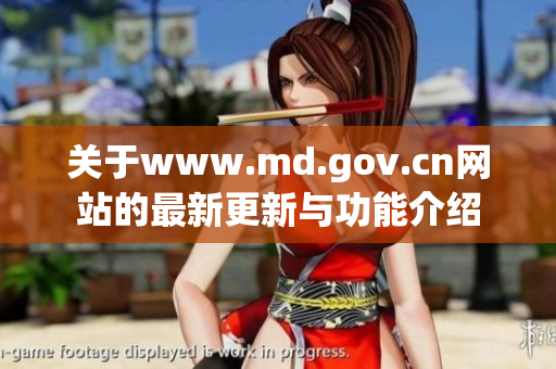关于www.md.gov.cn网站的最新更新与功能介绍