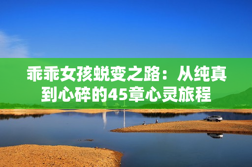 乖乖女孩蜕变之路：从纯真到心碎的45章心灵旅程