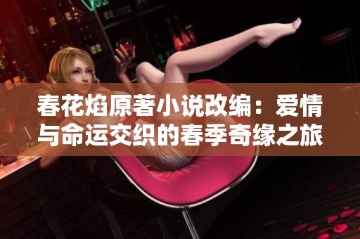 春花焰原著小说改编：爱情与命运交织的春季奇缘之旅
