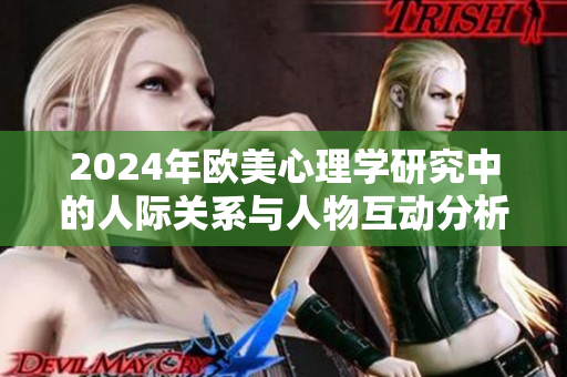 2024年欧美心理学研究中的人际关系与人物互动分析新视角