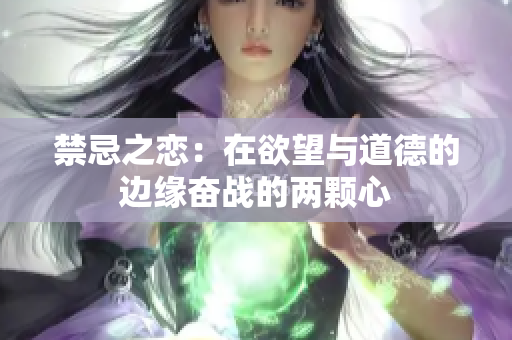 禁忌之恋：在欲望与道德的边缘奋战的两颗心