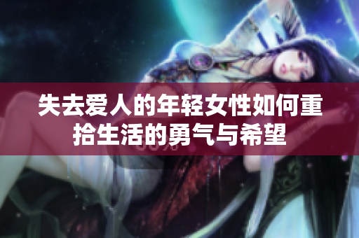 失去爱人的年轻女性如何重拾生活的勇气与希望