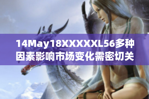 14May18XXXXXL56多种因素影响市场变化需密切关注