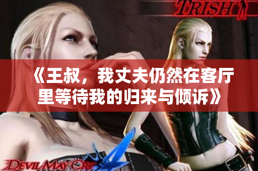 《王叔，我丈夫仍然在客厅里等待我的归来与倾诉》
