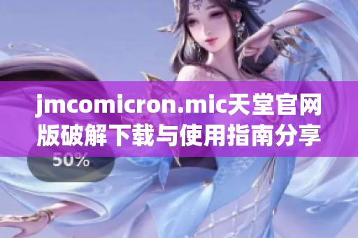 jmcomicron.mic天堂官网版破解下载与使用指南分享