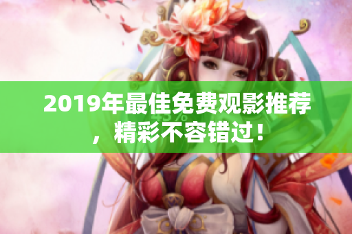 2019年最佳免费观影推荐，精彩不容错过！