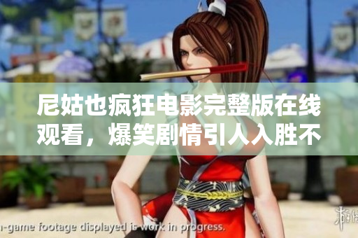 尼姑也疯狂电影完整版在线观看，爆笑剧情引人入胜不容错过