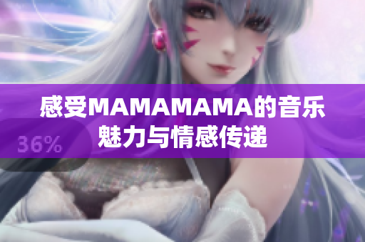 感受MAMAMAMA的音乐魅力与情感传递