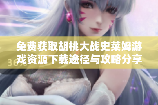 免费获取胡桃大战史莱姆游戏资源下载途径与攻略分享