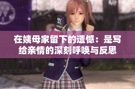 在姨母家留下的遗憾：是写给亲情的深刻呼唤与反思